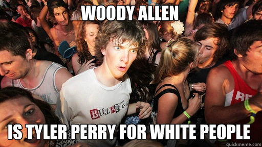 Woody Allen Is Tyler Perry for White People  Sudden Clarity Clarence