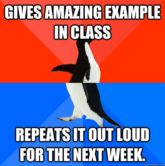 Gives amazing example in class Repeats it out loud for the next week.  Socially Awesome Awkward Penguin