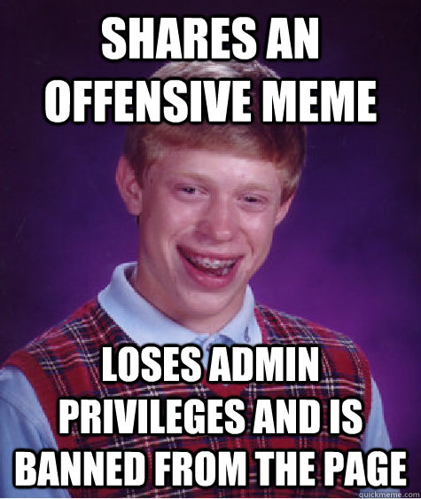 shares an offensive meme loses admin privileges and is banned from the page  Bad Luck Brian