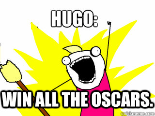 HUGO: Win all the Oscars.  All The Thigns