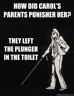 How did carol's parents punisher her? They left the plunger in the toilet  