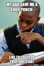 My dad gave me a good punch- Line to cheer up everyone's day  Succesful Black Mans son