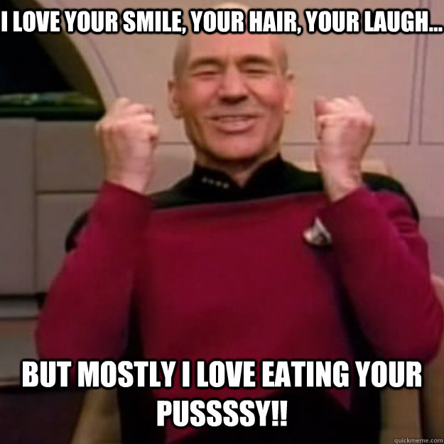 i love your smile, your hair, your laugh... but mostly i love eating your pussssy!!  