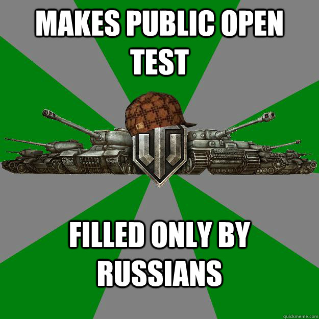 makes public open test filled only by russians - makes public open test filled only by russians  Scumbag World of Tanks