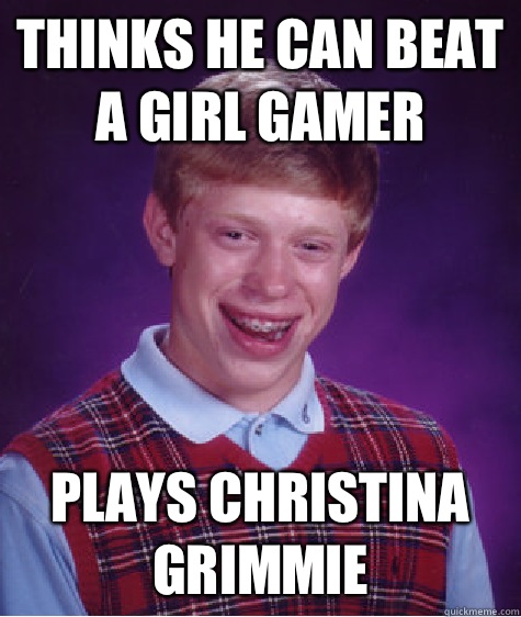 THINKS HE CAN BEAT A GIRL GAMER PLAYS CHRISTINA GRIMMIE  Bad Luck Brian