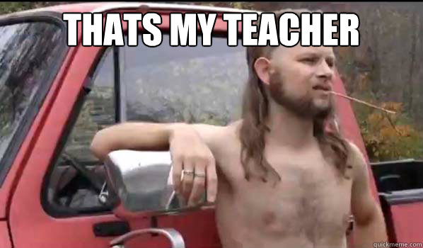 Thats my teacher   Almost Politically Correct Redneck