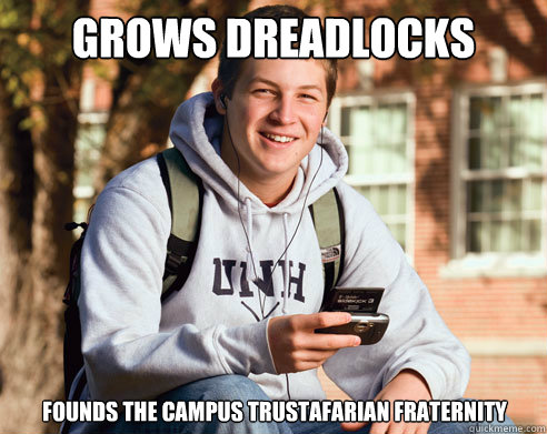 Grows dreadlocks founds the campus trustafarian fraternity  College Freshman