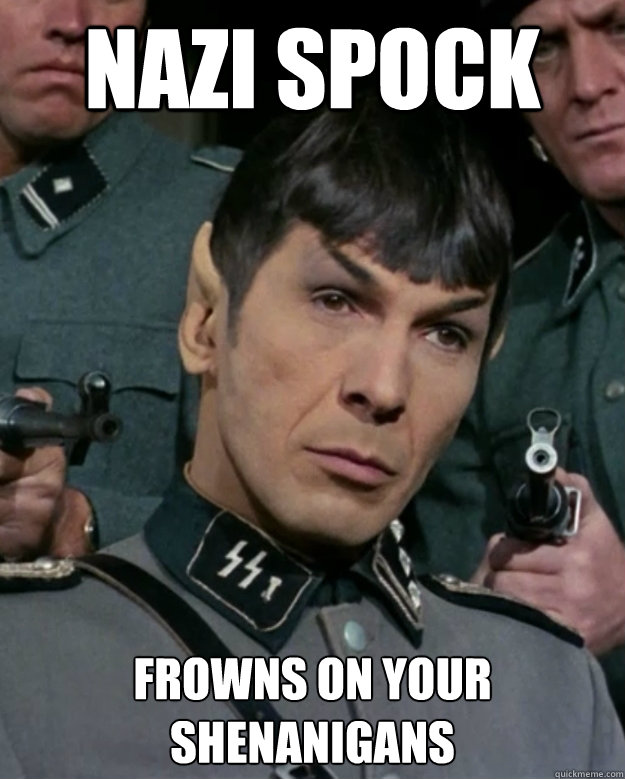 Nazi Spock Frowns on your Shenanigans   