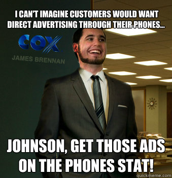  I can't imagine customers would want direct advertising through their phones... JOHNSON, get those ads on the phones stat!  Success Chunk