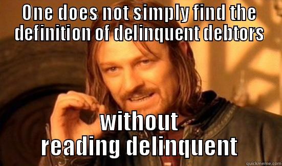 delinquent debtors - ONE DOES NOT SIMPLY FIND THE DEFINITION OF DELINQUENT DEBTORS WITHOUT READING DELINQUENT Boromir
