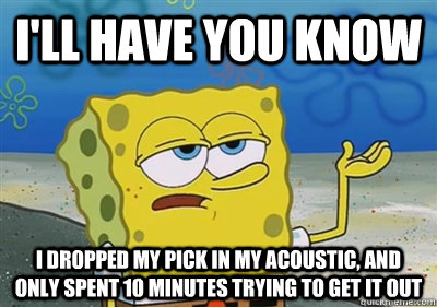 I'll Have you know I dropped my pick in my acoustic, and only spent 10 minutes trying to get it out  sponge