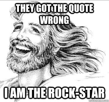 They got the quote wrong I am the Rock-Star  