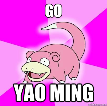 Go Yao Ming  Slowpoke