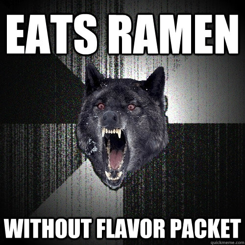 Eats ramen without flavor packet  Insanity Wolf