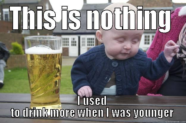 THIS IS NOTHING I USED TO DRINK MORE WHEN I WAS YOUNGER drunk baby