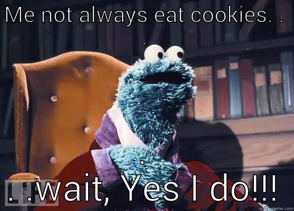 ME NOT ALWAYS EAT COOKIES. . . . . .WAIT, YES I DO!!! Cookie Monster