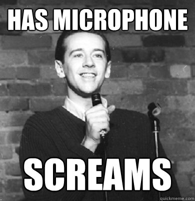 has microphone screams  Comedy Enthusiast