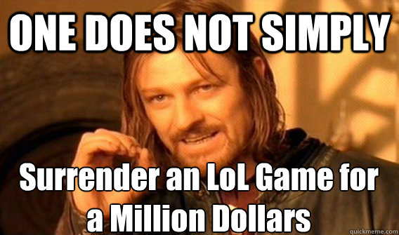 ONE DOES NOT SIMPLY Surrender an LoL Game for a Million Dollars  One Does Not Simply