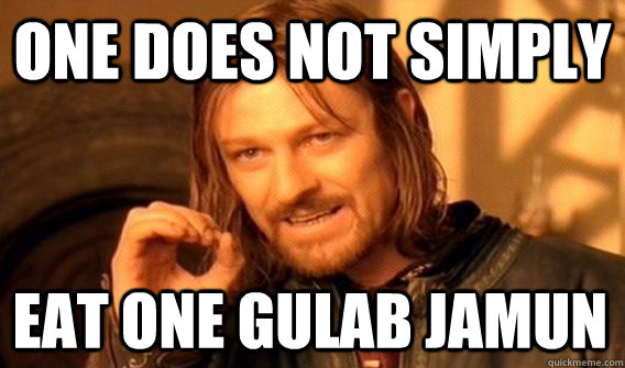 ONE DOES NOT SIMPLY EAT ONE GULAB JAMUN  One Does Not Simply