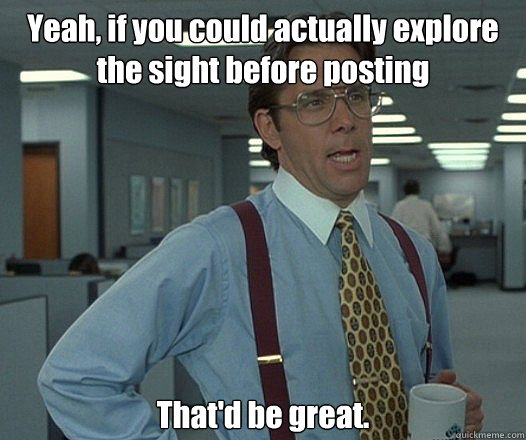 Yeah, if you could actually explore the sight before posting That'd be great. - Yeah, if you could actually explore the sight before posting That'd be great.  Bill Lumbergh - Thatd be great.