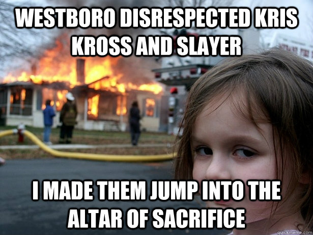 Westboro disrespected Kris Kross and Slayer I made them Jump into the Altar of Sacrifice  Disaster Girl