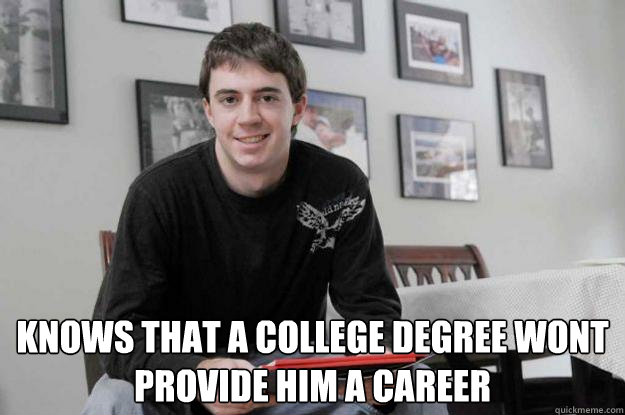  knows that a college degree wont provide him a career  College Senior