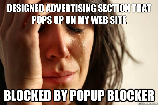 Designed Advertising section that pops up on my web site blocked by popup blocker  First World Problems