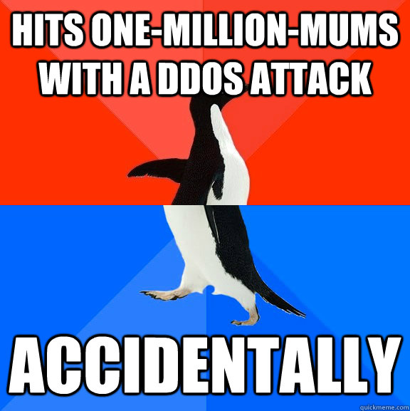 hits one-million-mums with a ddos attack accidentally - hits one-million-mums with a ddos attack accidentally  Socially Awesome Awkward Penguin