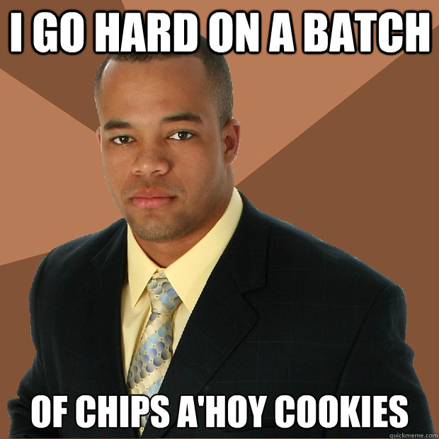 I GO HARD ON A BATCH OF CHIPS A'HOY COOKIES  Successful Black Man