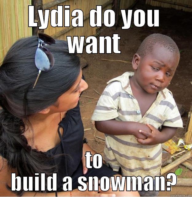 LYDIA DO YOU WANT TO BUILD A SNOWMAN? Skeptical Third World Kid