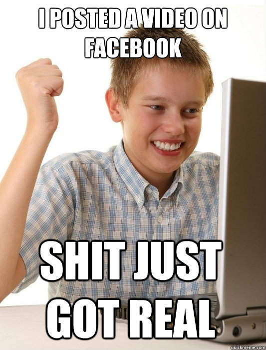 I posted a video on facebook Shit just got real   First Day on the Internet Kid