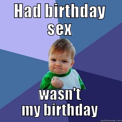 HAD BIRTHDAY SEX WASN'T MY BIRTHDAY Success Kid