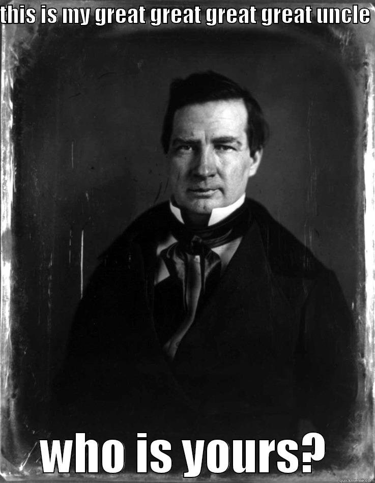 THIS IS MY GREAT GREAT GREAT GREAT UNCLE  WHO IS YOURS? Misc