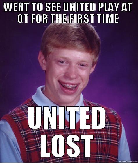 WENT TO SEE UNITED PLAY AT OT FOR THE FIRST TIME UNITED LOST Bad Luck Brian