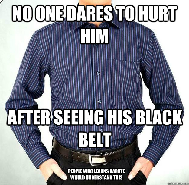 No one dares to hurt him After seeing his black belt People who learns