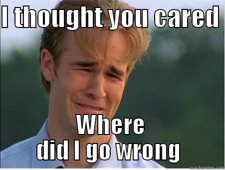 I THOUGHT YOU CARED  WHERE DID I GO WRONG  1990s Problems
