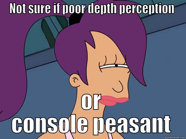 NOT SURE IF POOR DEPTH PERCEPTION OR CONSOLE PEASANT Leela Futurama