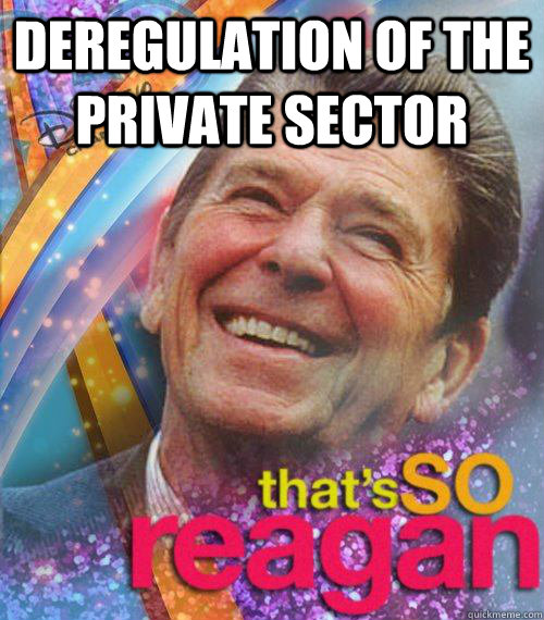 Deregulation of the private sector  - Deregulation of the private sector   Thats So reagan