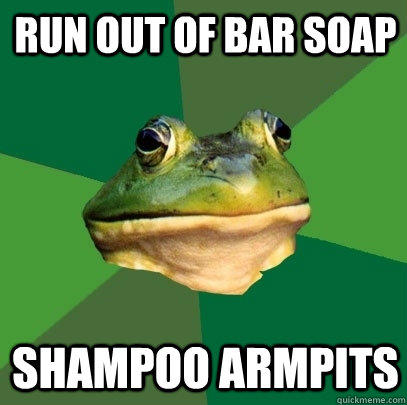 Run out of bar soap Shampoo armpits  Foul Bachelor Frog