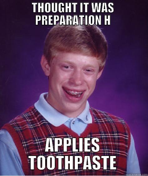 THOUGHT IT WAS PREPARATION H APPLIES TOOTHPASTE Bad Luck Brian