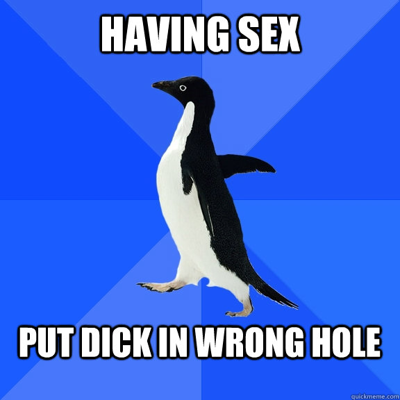 Having Sex  Put dick in wrong hole   Socially Awkward Penguin