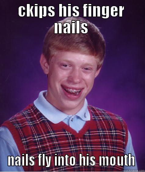 CKIPS HIS FINGER NAILS NAILS FLY INTO HIS MOUTH Bad Luck Brian