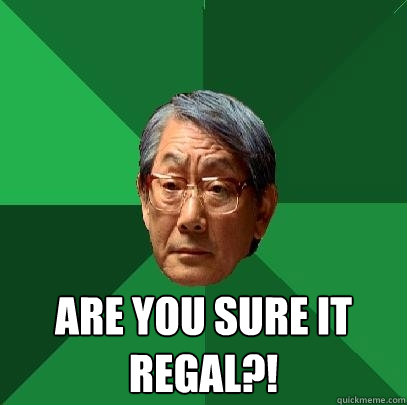  Are you sure it regal?! -  Are you sure it regal?!  High Expectations Asian Father