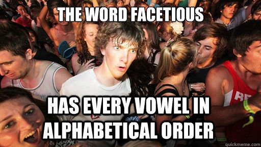 The word facetious has every vowel in alphabetical order  Sudden Clarity Clarence