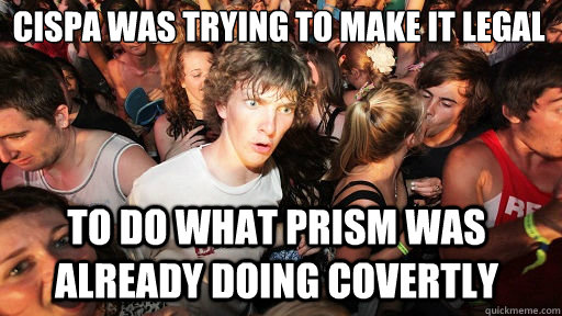 CISPA was trying to make it legal to do what prism was   already doing covertly  Sudden Clarity Clarence