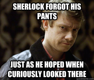 sherlock forgot his pants just as he hoped when curiously looked there  Defensively Heterosexual John Watson