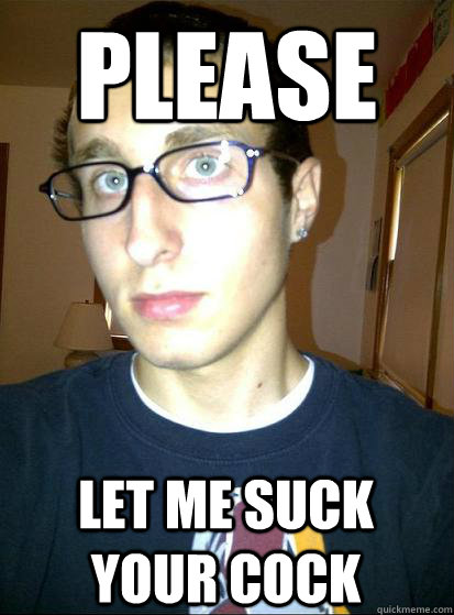 Please let me suck your cock  
