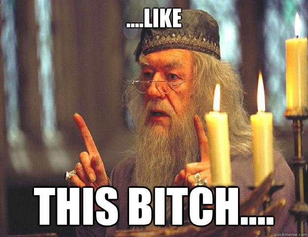 ....like This bitch....   Dumbledore