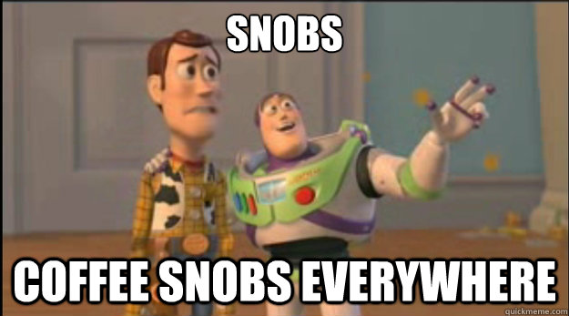 Snobs Coffee snobs everywhere - Snobs Coffee snobs everywhere  Misc