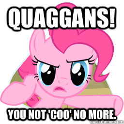 QUAGGANS! YOU NOT 'COO' NO MORE. - QUAGGANS! YOU NOT 'COO' NO MORE.  Gildharts